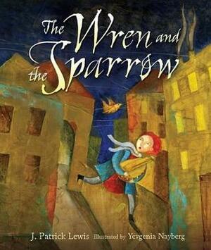 Wren and the Sparrow by J. Patrick Lewis, Yevgenia Nayberg