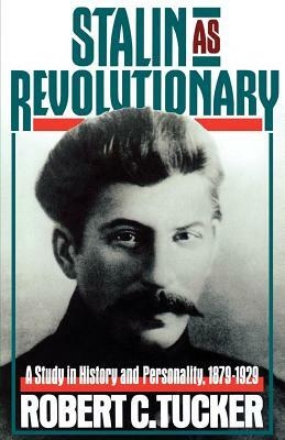 Stalin as Revolutionary, 1879-1929: A Study in History and Personality by Robert C. Tucker