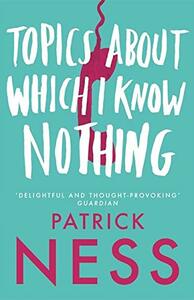 Topics About Which I Know Nothing by Patrick Ness