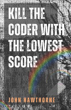 Kill the Coder with the lowest score by John Hawthorne