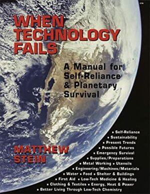 When Technology Fails: A Manual for Self Reliance & Planetary Survival by Matthew Stein