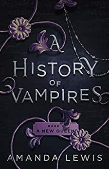 A History of Vampires: A New Queen by Amanda Lewis