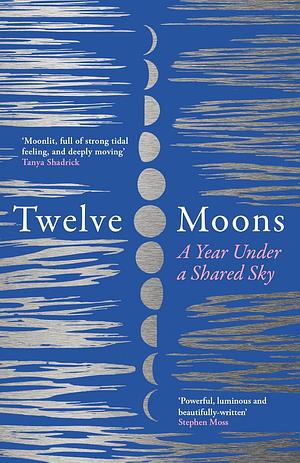 Twelve Moons: A Year Under a Shared Sky by Caro Giles