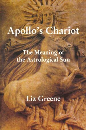 Apollo's Chariot: The Meaning of the Astrological Sun by Liz Greene