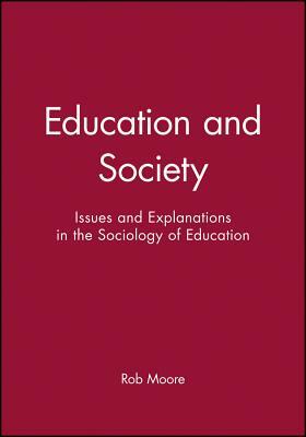 Education and Society: Issues and Explanations in the Sociology of Education by Rob Moore