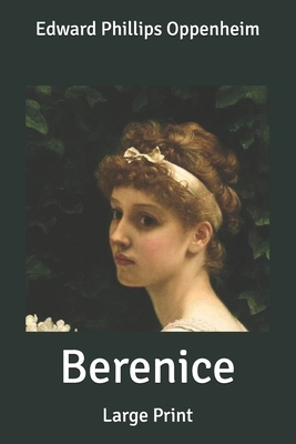 Berenice: Large Print by Edward Phillips Oppenheim