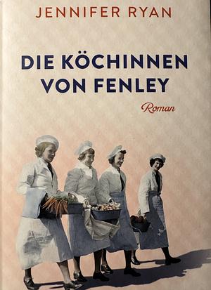 Die Köchinnen von Fenley: Roman by Jennifer Ryan