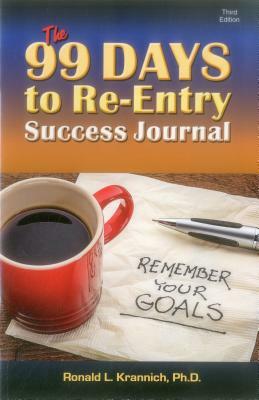 The 99 Days to Re-Entry Success Journal: Your Weekly Planning and Implementation Tool for Staying Out for Good! by Ronald L. Krannich
