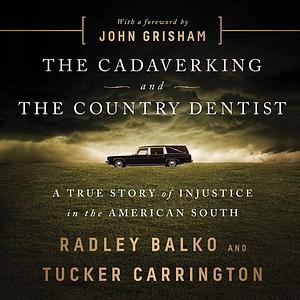 The Cadaver King and the Country Dentist by Radley Balko, Tucker Carrington