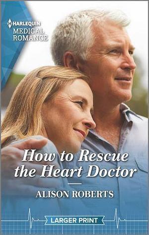 How to Rescue the Heart Doctor by Alison Roberts