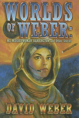 Worlds of Weber: Ms. Midshipwoman Harrington and Other Stories by David Weber