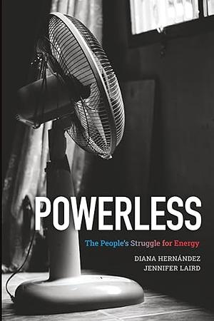 Powerless: The People's Struggle for Energy by Diana Hernández, Jennifer R. Laird