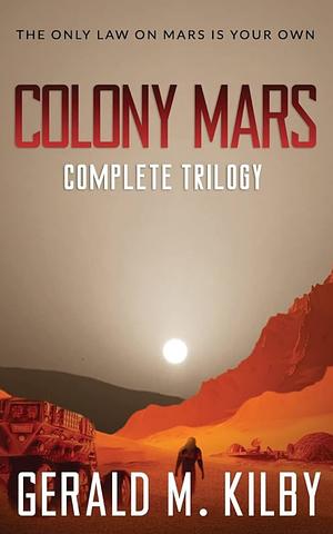 Colony Mars Complete Trilogy by Gerald M. Kilby