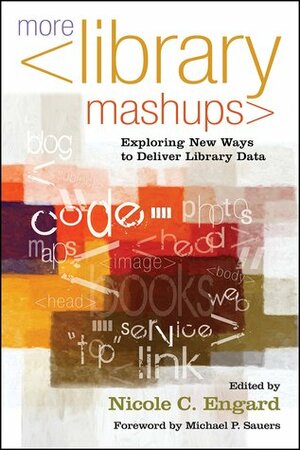 More Library Mashups: Exploring New Ways to Deliver Library Data by Nicole C. Engard