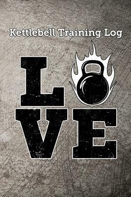 Kettlebell Training Log Love: Keep Track of Your Kettlebell Workout by Scott Maxwell