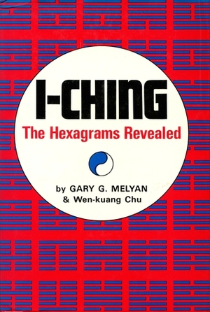 I-Ching: The Hexagrams Revealed by Gary G. Melyan, Wen-Kuan Chu