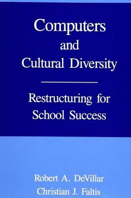 Computers and Cultural Diversity: Restructuring for School Success by Robert A. Devillar, Christian J. Faltis