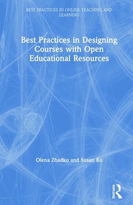 Best Practices in Designing Courses with Open Educational Resources by Olena Zhadko, Susan Ko