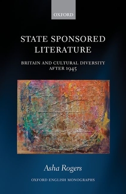 State Sponsored Literature: Britain and Cultural Diversity After 1945 by Asha Rogers