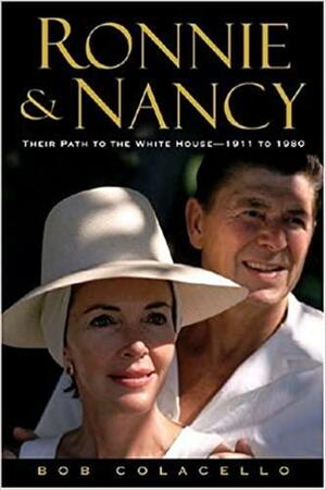 Ronnie & Nancy: Their Path to the White House-1911 to 1980 by Bob Colacello, Bob Colacello