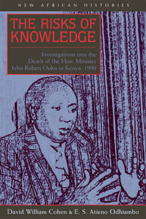 Risks of Knowledge: Investigations Into Death of Hon. Minister by David William Cohen, E.S. Atieno Odhiambo