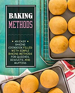 Baking Methods: An Easy Baking Cookbook Filled With Simple Baking Methods for Quiches, Biscuits, and Muffins by BookSumo Press