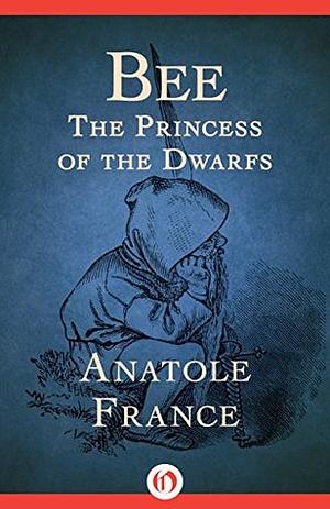 Bee: The Princess of the Dwarfs by Anatole France