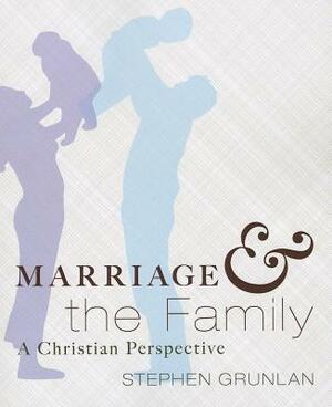 Marriage and the Family: A Christian Perspective by Stephen A. Grunlan