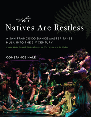 The Natives Are Restless: A San Francisco Dance Master Takes Hula Into the Twenty-First Century by Constance Hale