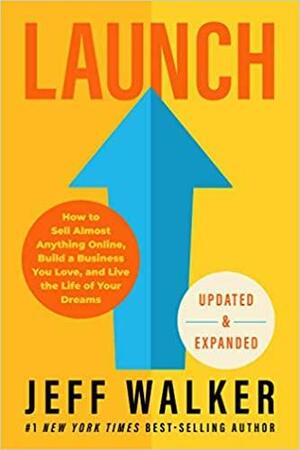 Launch (Updated &amp; Expanded Edition): How to Sell Almost Anything Online, Build a Business You Love, and Live the Life of Your Dreams by Jeff Walker