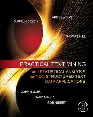 Practical Text Mining and Statistical Analysis for Non-Structured Text Data Applications by Gary Miner