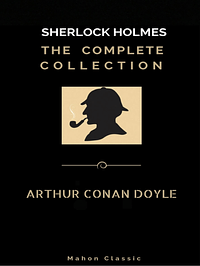 Sherlock Holmes: The Complete Collection by Arthur Conan Doyle