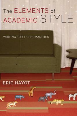 The Elements of Academic Style: Writing for the Humanities by Eric Hayot