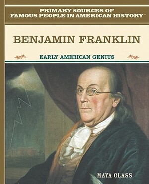 Benjamin Franklin: Early American Genius by Maya Glass