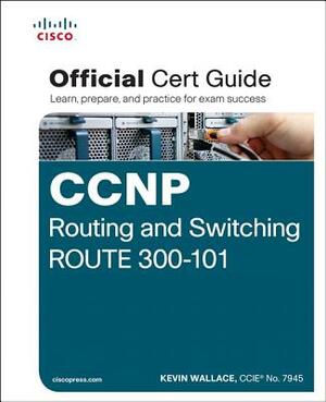 CCNP Routing and Switching Route 300-101 Official Cert Guide by Kevin Wallace