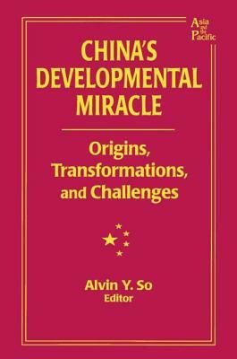 China's Developmental Miracle: Origins, Transformations, and Challenges by Alvin Y. So