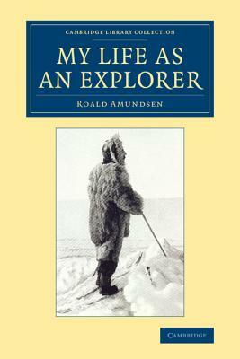 My Life as an Explorer by Roald Amundsen
