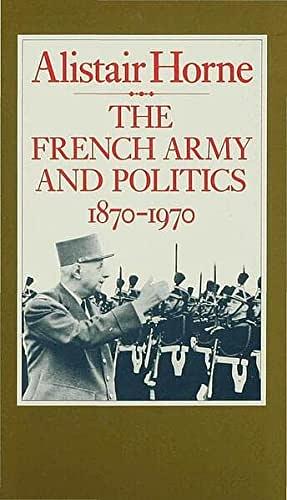 The French Army and politics, 1870-1970 by Alistair Horne