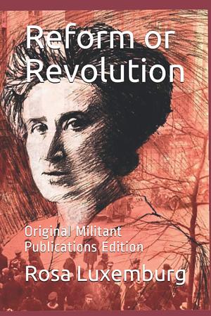 Reform or Revolution: Original Militant Publications Edition by Rosa Luxemburg, Rosa Luxemburg