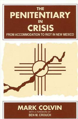 The Penitentiary in Crisis: From Accommodation to Riot in New Mexico by Mark Colvin