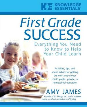 First Grade Success: Everything You Need to Know to Help Your Child Learn by Al James