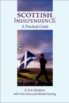 Scottish Independence: A Practical Guide by Michael Keating, Jo E. Murkens, Peter Jones