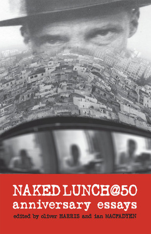 Naked Lunch @ 50: Anniversary Essays by Theophile Aries, Eric Andersen, Richard Doyle, Loren Glass, Ian MacFadyen, Shaun De Waal, Jed Birmingham, Gail-Nina Anderson, Oliver Harris