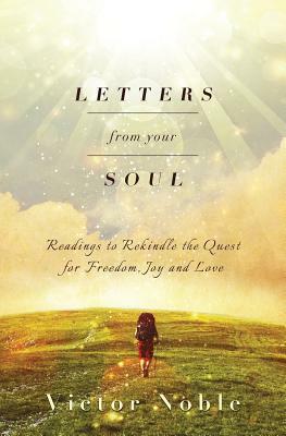 Letters from your soul: Readings to rekindle the quest for freedom, joy and love by Victor Noble