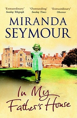 In My Father's House: Elegy For An Obsessive Love by Miranda Seymour
