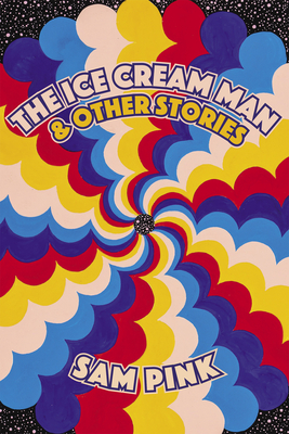 The Ice Cream Man and Other Stories by Sam Pink