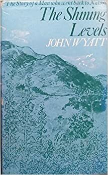 The Shining Levels: The Story of a Man Who Went Back to Nature by John Wyatt