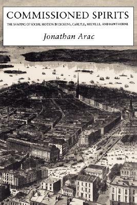 Commissioned Spirits: The Shaping of Social Movement in Dickens, Carlyle, Melville, and Hawthorne by Jonathan Arac