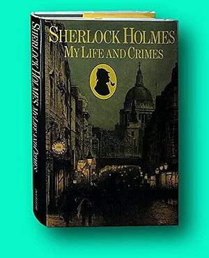 Rare Michael Hardwick / Sherlock Holmes My Life and Crimes First Edition 1984 Hardcover Hardwick, Michael by Michael Hardwick, Michael Hardwick