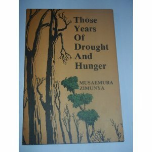 Those Years Of Drought And Hunger: The Birth Of African Fiction In English In Zimbabwe by Musaemura Zimunya